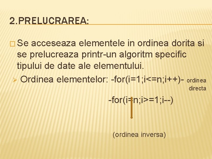 2. PRELUCRAREA: � Se acceseaza elementele in ordinea dorita si se prelucreaza printr-un algoritm