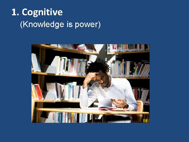 1. Cognitive (Knowledge is power) 