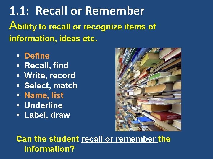 1. 1: Recall or Remember Ability to recall or recognize items of information, ideas