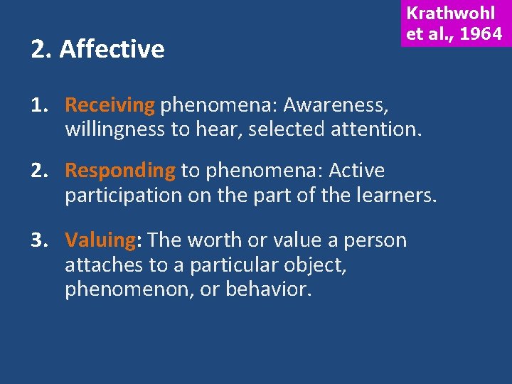 2. Affective Krathwohl et al. , 1964 1. Receiving phenomena: Awareness, willingness to hear,