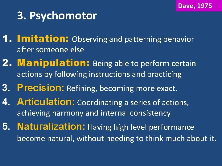 3. Psychomotor Dave, 1975 1. Imitation: Observing and patterning behavior after someone else 2.