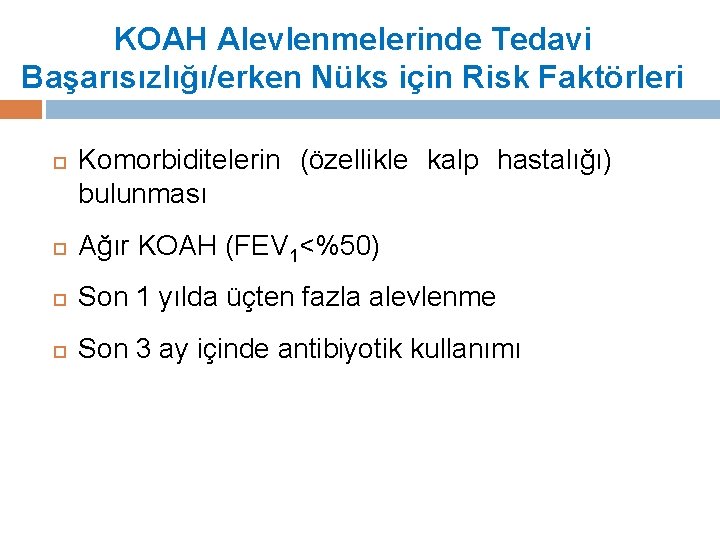 KOAH Alevlenmelerinde Tedavi Başarısızlığı/erken Nüks için Risk Faktörleri Komorbiditelerin (özellikle kalp hastalığı) bulunması Ağır