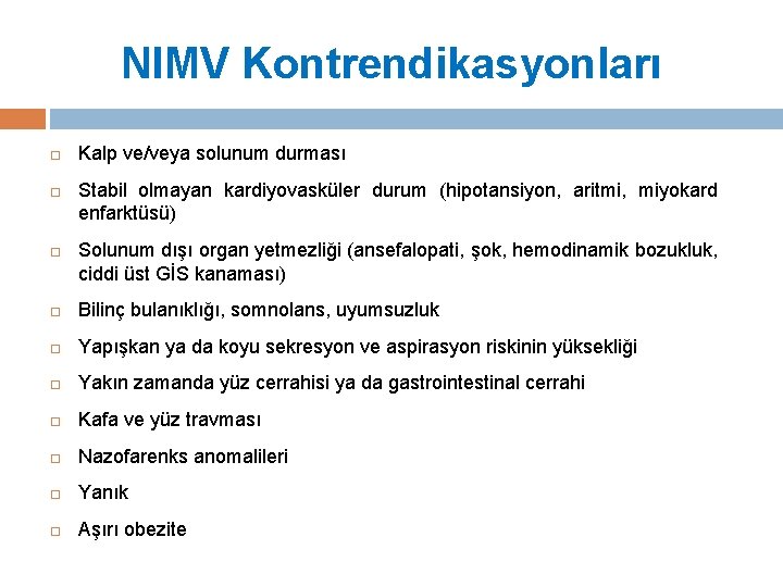 NIMV Kontrendikasyonları Kalp ve/veya solunum durması Stabil olmayan kardiyovasküler durum (hipotansiyon, aritmi, miyokard enfarktüsü)