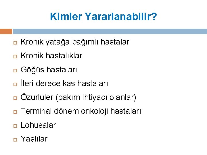 Kimler Yararlanabilir? Kronik yatağa bağımlı hastalar Kronik hastalıklar Göğüs hastaları İleri derece kas hastaları