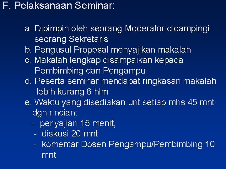 F. Pelaksanaan Seminar: a. Dipimpin oleh seorang Moderator didampingi seorang Sekretaris b. Pengusul Proposal