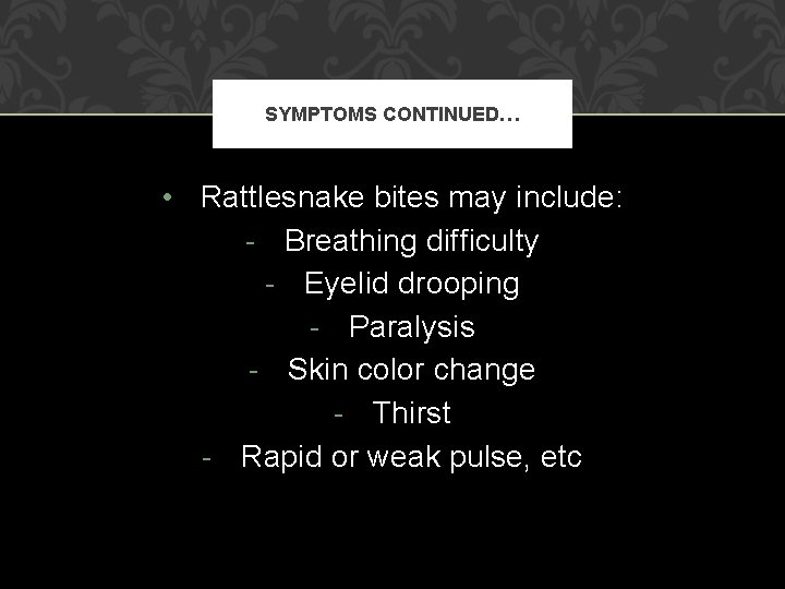 SYMPTOMS CONTINUED… • Rattlesnake bites may include: - Breathing difficulty - Eyelid drooping -