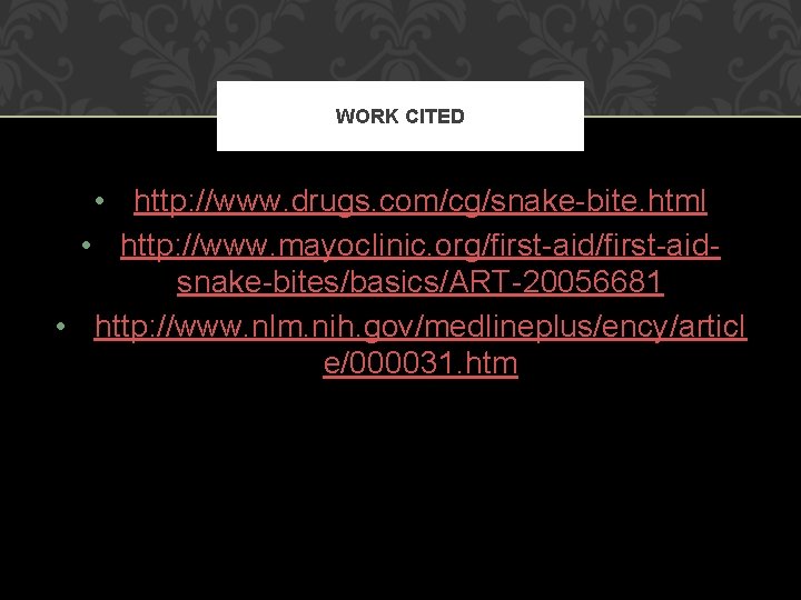 WORK CITED • http: //www. drugs. com/cg/snake-bite. html • http: //www. mayoclinic. org/first-aidsnake-bites/basics/ART-20056681 •