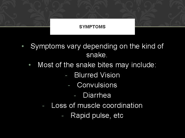 SYMPTOMS • Symptoms vary depending on the kind of snake. • Most of the