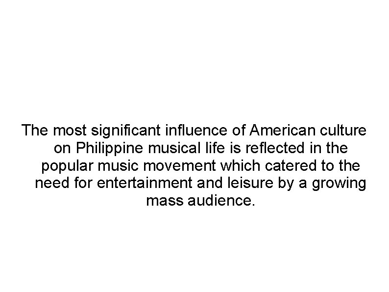 The most significant influence of American culture on Philippine musical life is reflected in