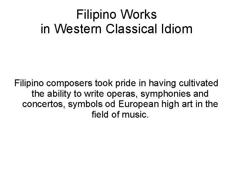 Filipino Works in Western Classical Idiom Filipino composers took pride in having cultivated the