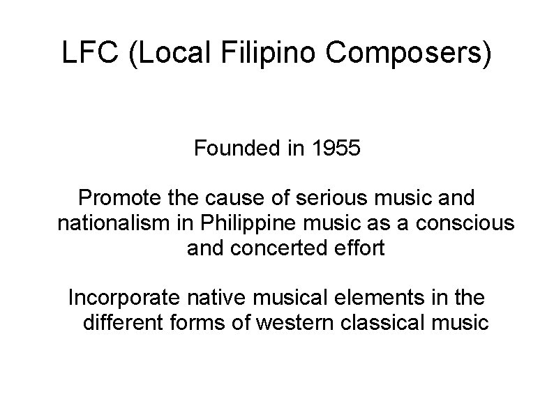 LFC (Local Filipino Composers) Founded in 1955 Promote the cause of serious music and