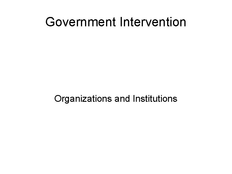 Government Intervention Organizations and Institutions 