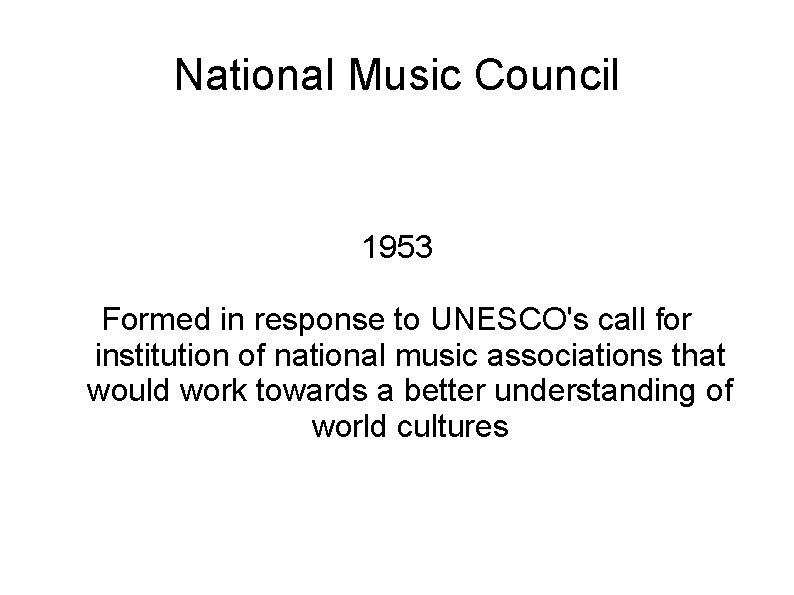 National Music Council 1953 Formed in response to UNESCO's call for institution of national