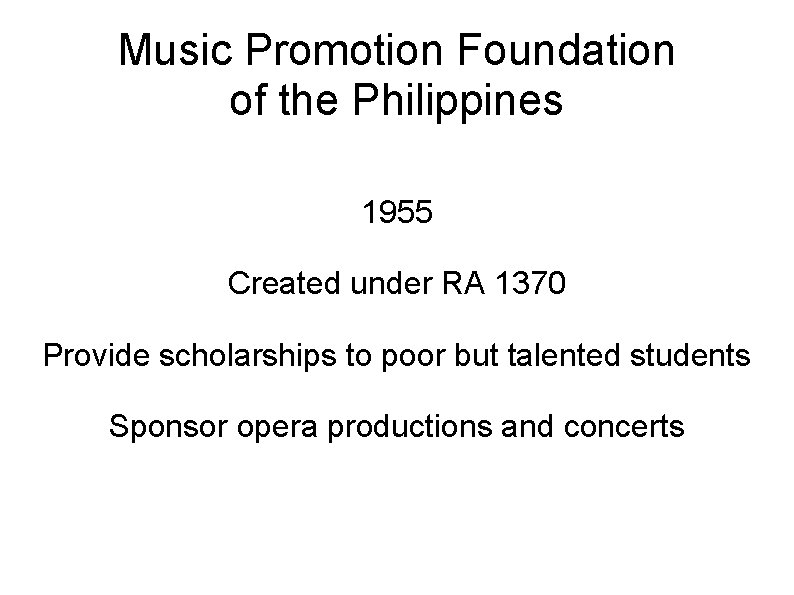 Music Promotion Foundation of the Philippines 1955 Created under RA 1370 Provide scholarships to