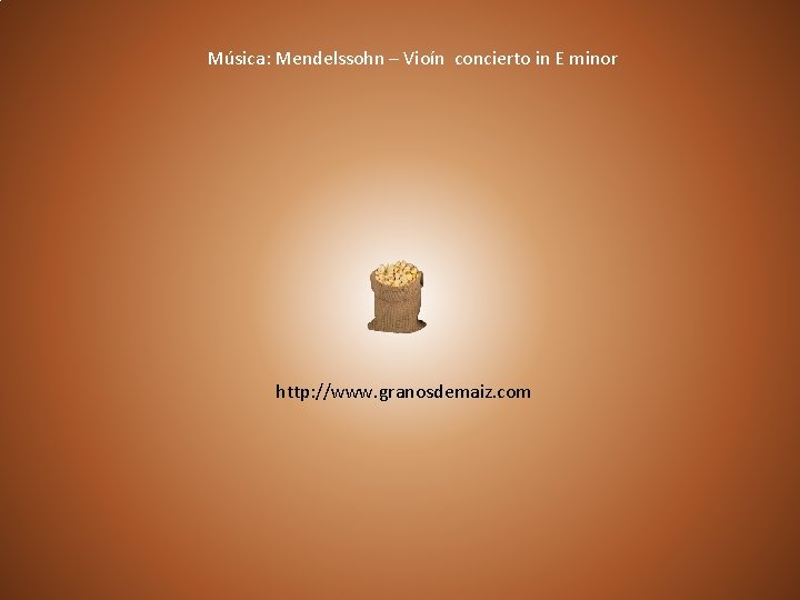 Música: Mendelssohn – Vioín concierto in E minor http: //www. granosdemaiz. com 