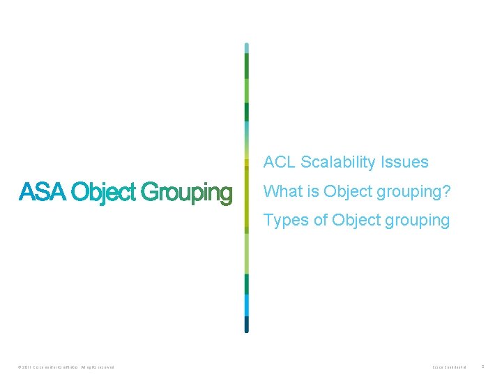 ACL Scalability Issues What is Object grouping? Types of Object grouping © 2011 Cisco