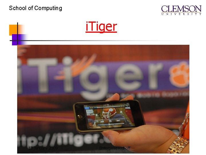 School of Computing i. Tiger 13 January 2009 Enterprise Kickoff School of Computing i. Tiger 13 January 2009 Enterprise Kickoff