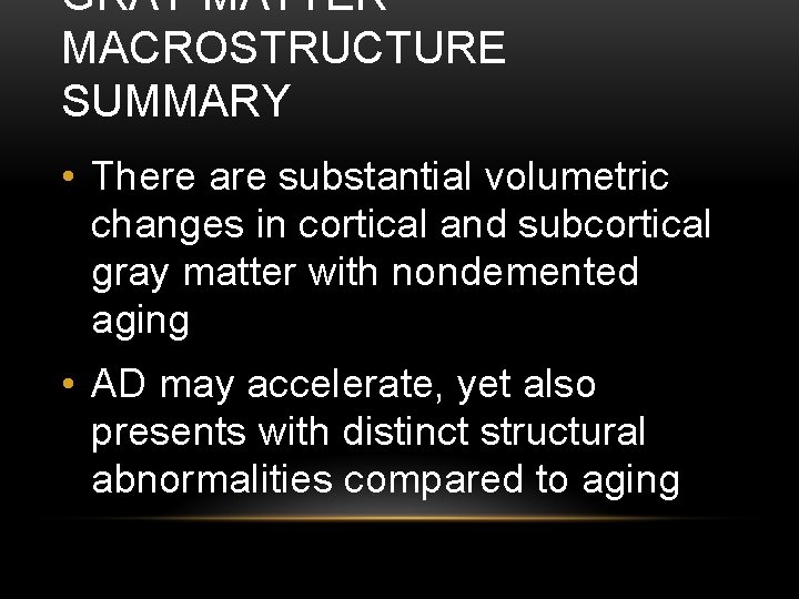 GRAY MATTER MACROSTRUCTURE SUMMARY • There are substantial volumetric changes in cortical and subcortical