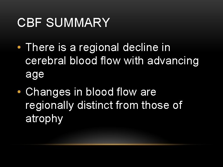 CBF SUMMARY • There is a regional decline in cerebral blood flow with advancing