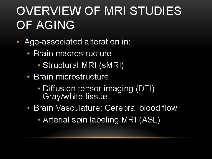 OVERVIEW OF MRI STUDIES OF AGING • Age-associated alteration in: • Brain macrostructure •