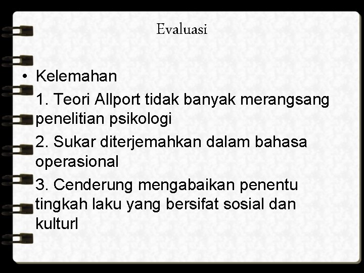 Evaluasi • Kelemahan 1. Teori Allport tidak banyak merangsang penelitian psikologi 2. Sukar diterjemahkan