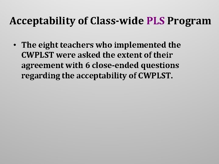 Acceptability of Class-wide PLS Program • The eight teachers who implemented the CWPLST were