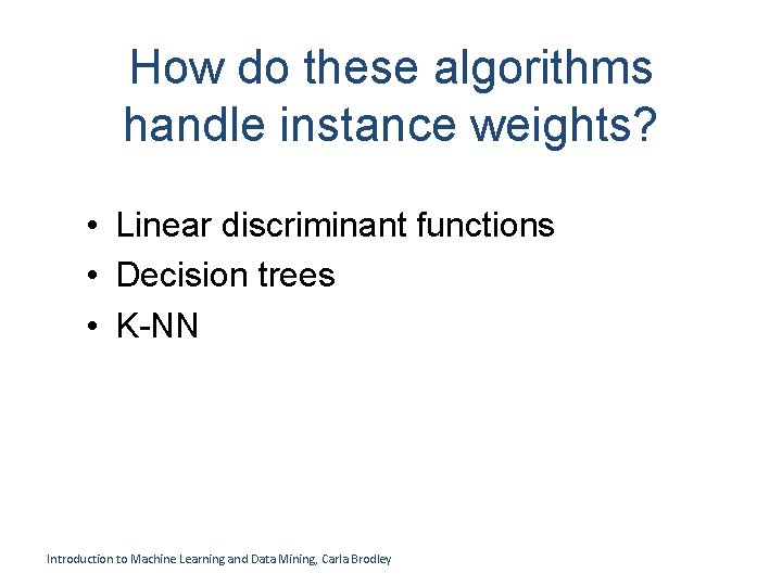 How do these algorithms handle instance weights? • Linear discriminant functions • Decision trees How do these algorithms handle instance weights? • Linear discriminant functions • Decision trees