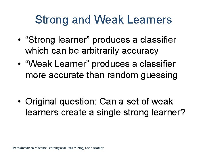 Strong and Weak Learners • “Strong learner” produces a classifier which can be arbitrarily Strong and Weak Learners • “Strong learner” produces a classifier which can be arbitrarily