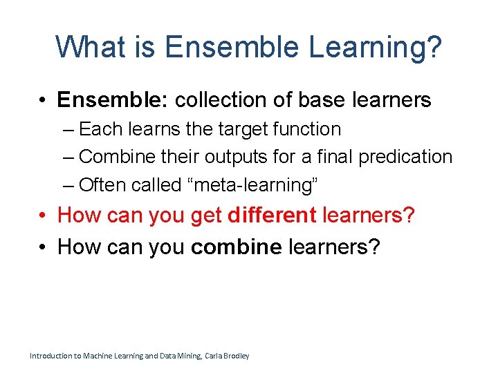 What is Ensemble Learning? • Ensemble: collection of base learners – Each learns the What is Ensemble Learning? • Ensemble: collection of base learners – Each learns the