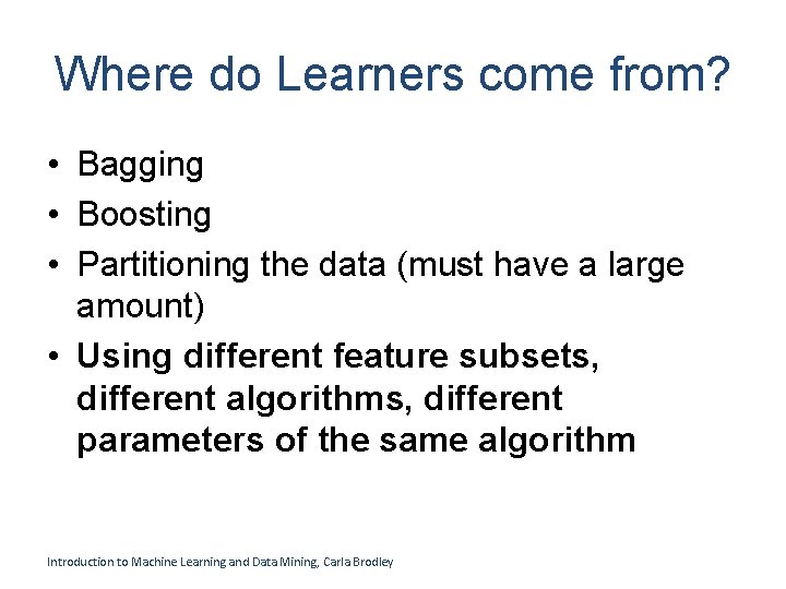 Where do Learners come from? • Bagging • Boosting • Partitioning the data (must Where do Learners come from? • Bagging • Boosting • Partitioning the data (must