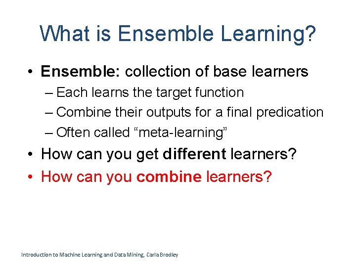 What is Ensemble Learning? • Ensemble: collection of base learners – Each learns the What is Ensemble Learning? • Ensemble: collection of base learners – Each learns the