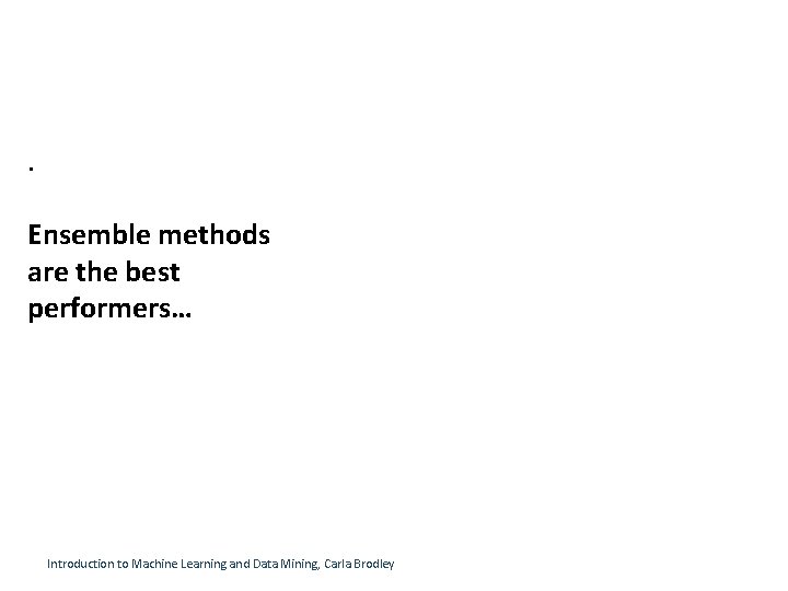. Ensemble methods are the best performers… Introduction to Machine Learning and Data Mining, . Ensemble methods are the best performers… Introduction to Machine Learning and Data Mining,