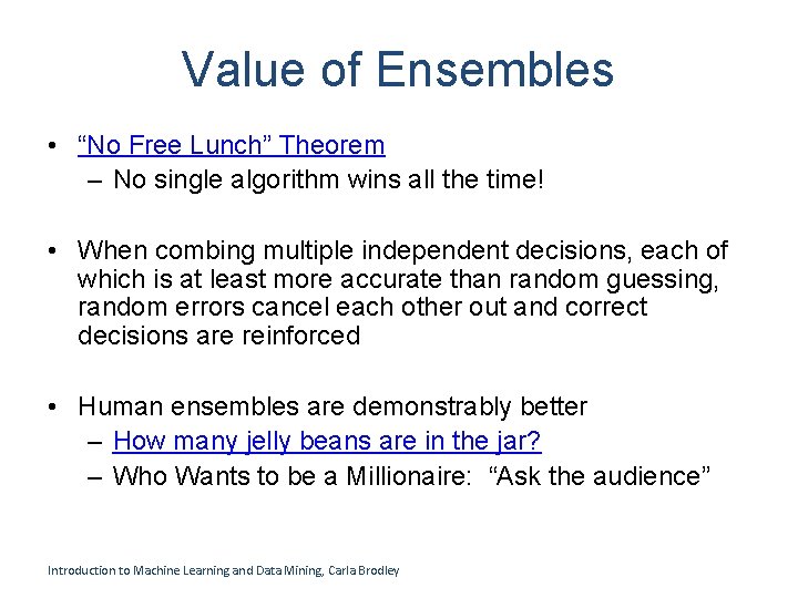Value of Ensembles • “No Free Lunch” Theorem – No single algorithm wins all Value of Ensembles • “No Free Lunch” Theorem – No single algorithm wins all