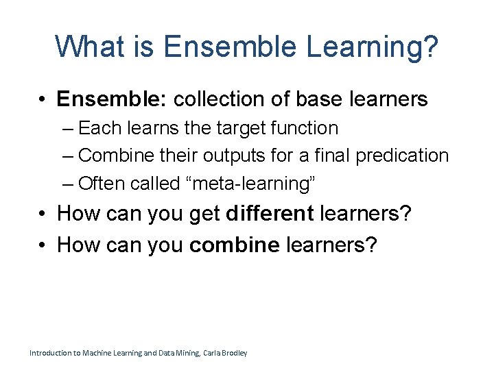 What is Ensemble Learning? • Ensemble: collection of base learners – Each learns the What is Ensemble Learning? • Ensemble: collection of base learners – Each learns the