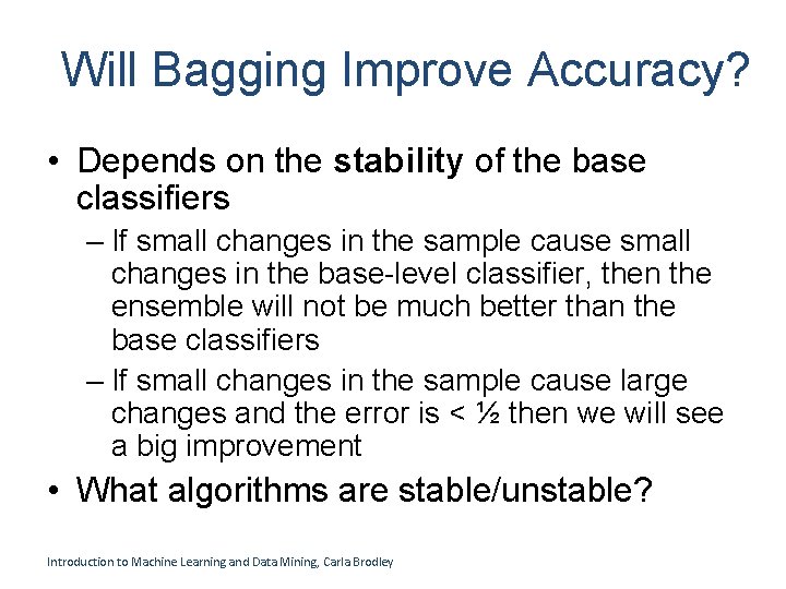 Will Bagging Improve Accuracy? • Depends on the stability of the base classifiers – Will Bagging Improve Accuracy? • Depends on the stability of the base classifiers –