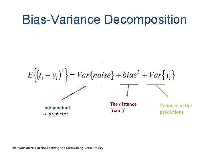 Bias-Variance Decomposition Independent of predictor Introduction to Machine Learning and Data Mining, Carla Brodley Bias-Variance Decomposition Independent of predictor Introduction to Machine Learning and Data Mining, Carla Brodley