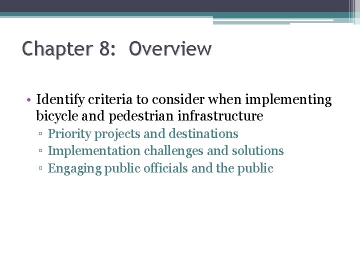 Chapter 8: Overview • Identify criteria to consider when implementing bicycle and pedestrian infrastructure