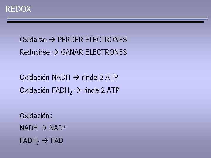 REDOX Oxidarse PERDER ELECTRONES Reducirse GANAR ELECTRONES Oxidación NADH rinde 3 ATP Oxidación FADH