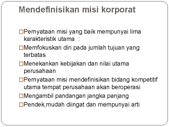 Mendefinisikan misi korporat �Pernyataan misi yang baik mempunyai lima karakteristik utama : �Memfokuskan diri