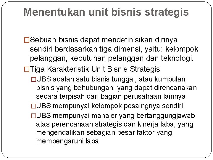 Menentukan unit bisnis strategis �Sebuah bisnis dapat mendefinisikan dirinya sendiri berdasarkan tiga dimensi, yaitu: