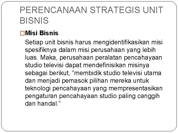 PERENCANAAN STRATEGIS UNIT BISNIS �Misi Bisnis Setiap unit bisnis harus mengidentifikasikan misi spesifiknya dalam