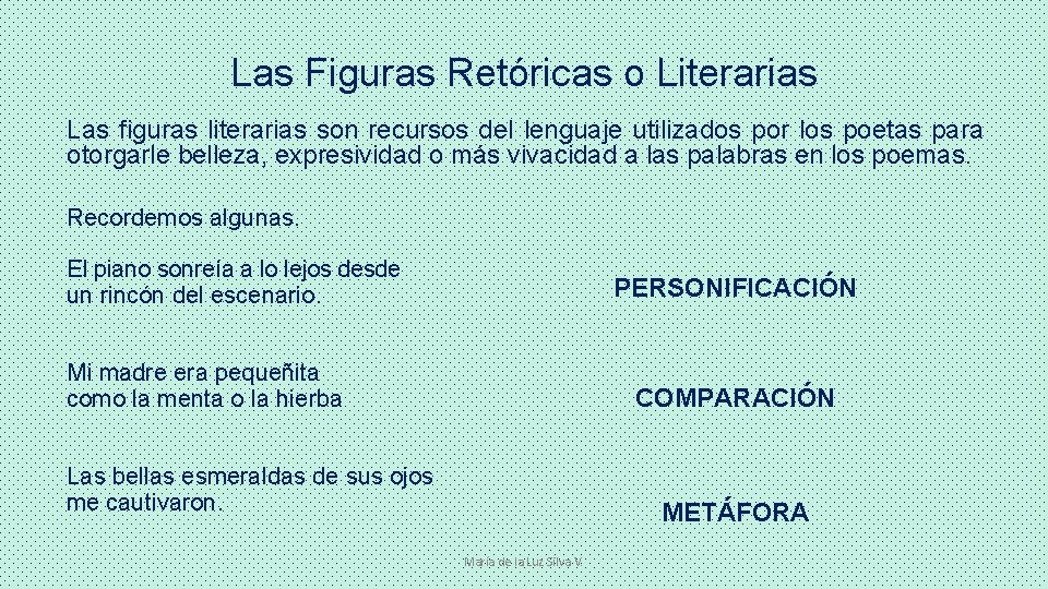 Las Figuras Retóricas o Literarias Las figuras literarias son recursos del lenguaje utilizados por