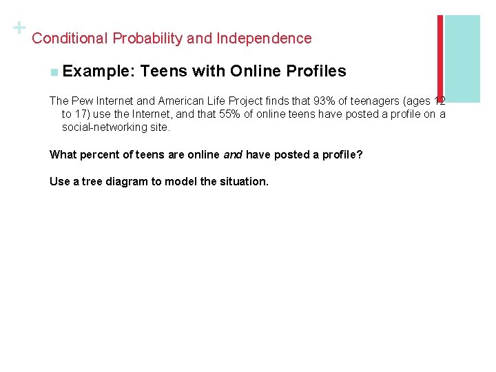 + Conditional Probability and Independence n Example: Teens with Online Profiles The Pew Internet