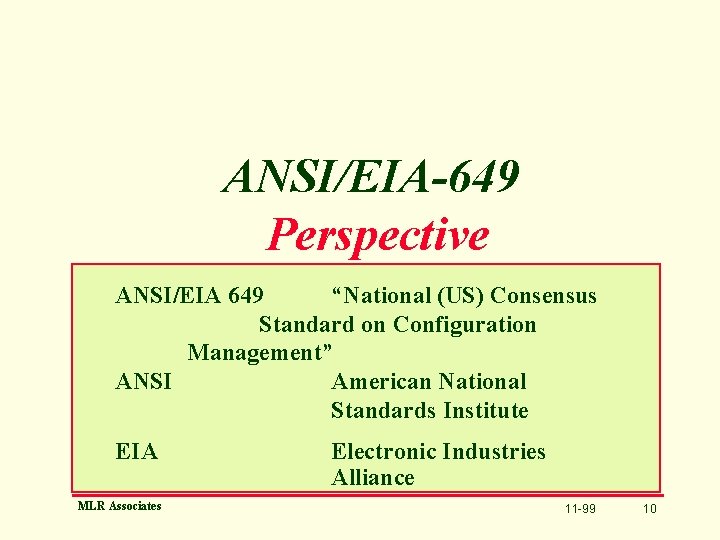 ANSI/EIA-649 Perspective ANSI/EIA 649 “National (US) Consensus Standard on Configuration Management” ANSI American National