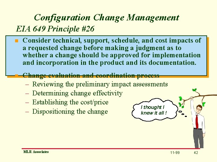 Configuration Change Management EIA 649 Principle #26 n Consider technical, support, schedule, and cost