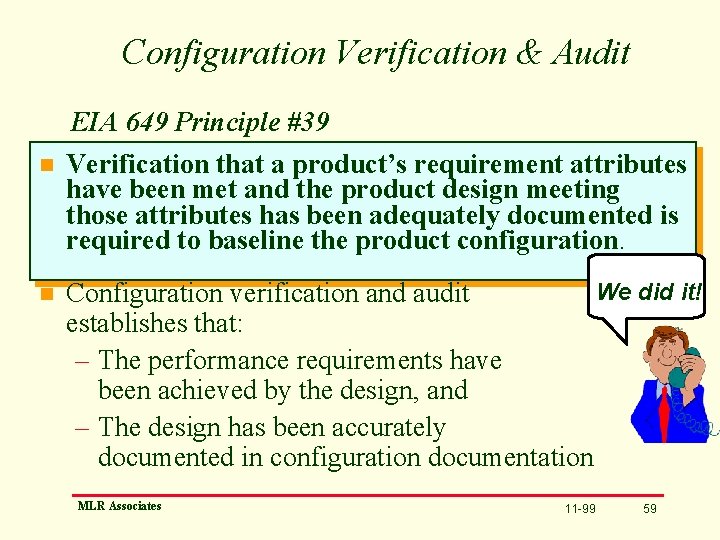 Configuration Verification & Audit EIA 649 Principle #39 n Verification that a product’s requirement
