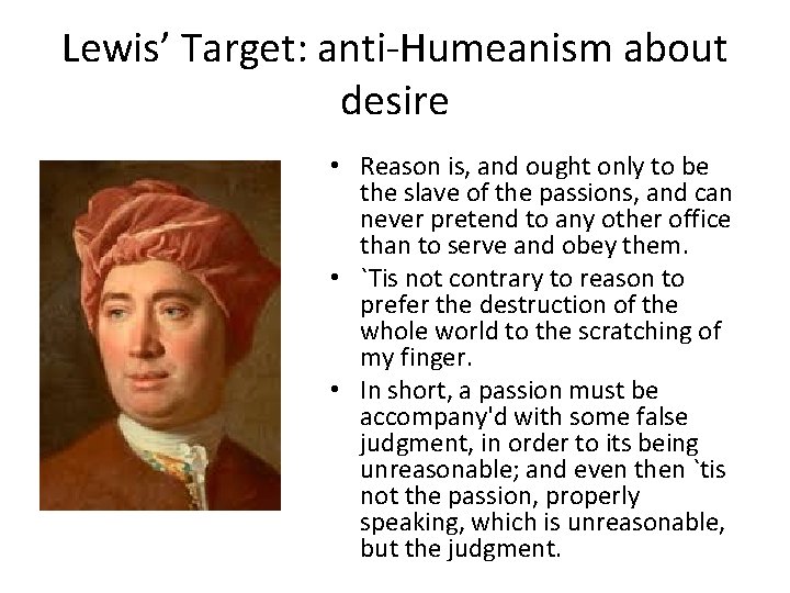 Lewis’ Target: anti-Humeanism about desire • Reason is, and ought only to be the