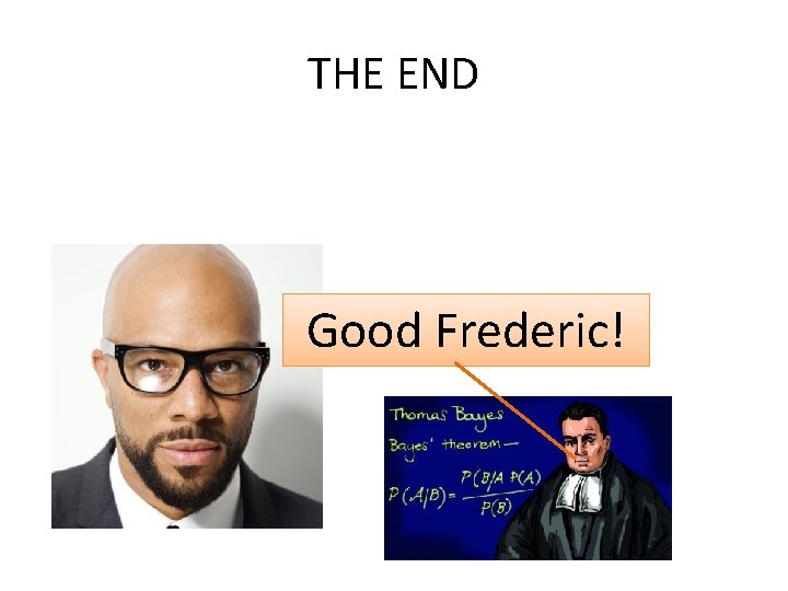 THE END Good Frederic! 