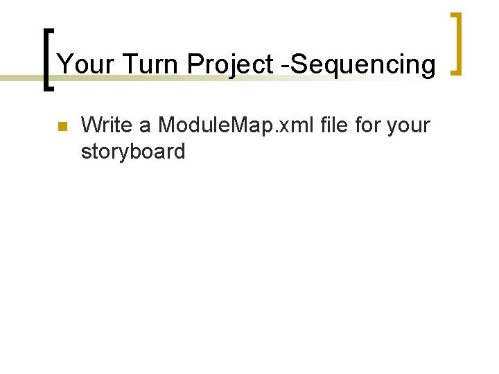Your Turn Project -Sequencing n Write a Module. Map. xml file for your storyboard