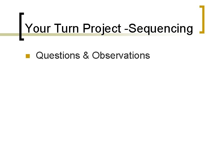 Your Turn Project -Sequencing n Questions & Observations 